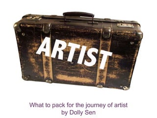 +
What to pack for the journey of artist
by Dolly Sen
 