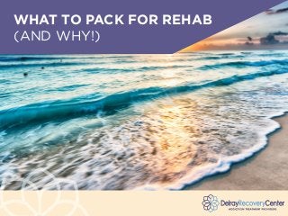 WHAT TO PACK FOR REHAB
(AND WHY!)
 
