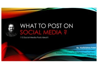 WHAT TO POST ON
SOCIAL MEDIA ?
115 Social Media Posts Idea!!!
By: Harikrishna Patel
Certified Digital Transformation Consultant |
Business Process Consultant | Certified Cloud Practitioner |
Data Analyst
 