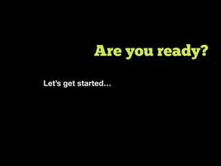 Are you ready?
Let’s get started…
 