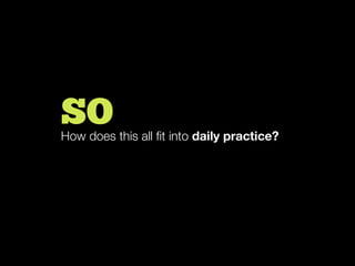 How does this all ﬁt into daily practice?
SO
 