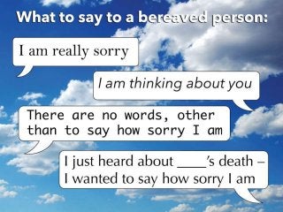 What to Say — and Not to Say — to Someone Whose Loved One Has Recently Died Slide 4