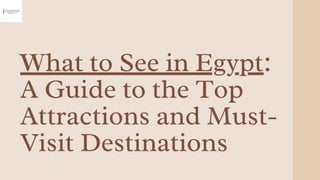 What to See in Egypt:
A Guide to the Top
Attractions and Must-
Visit Destinations
 