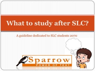 A guideline dedicated to SLC students 2070
What to study after SLC?
 