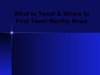 What to Tweet & Where to Find Tweet Worthy News 