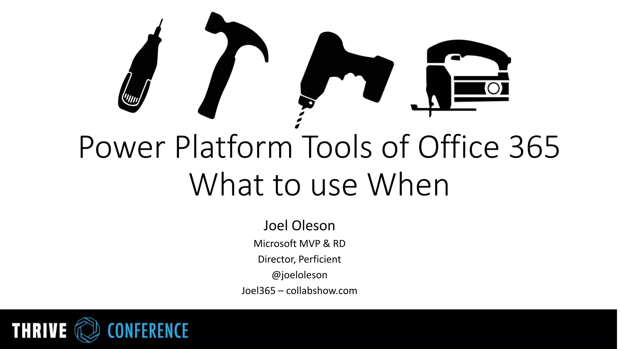 Power Platform Tools of Office 365
What to use When
Joel Oleson
Microsoft MVP & RD
Director, Perficient
@joeloleson
Joel365 – collabshow.com
 