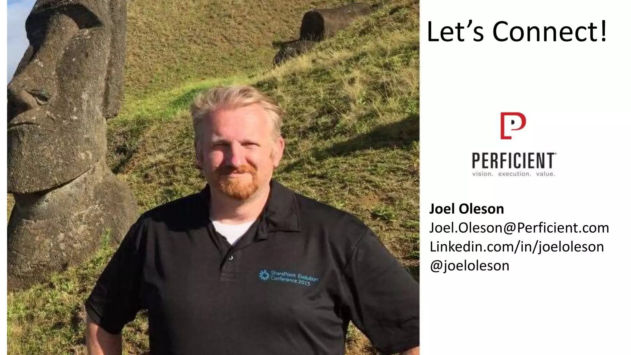 Joel Oleson
Joel.Oleson@Perficient.com
Linkedin.com/in/joeloleson
@joeloleson
Let’s Connect!
 
