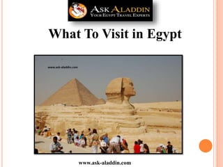 www.ask-aladdin.com
What To Visit in Egypt
 
