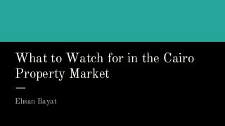 What to Watch for in the Cairo
Property Market
Ehsan Bayat
 