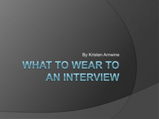 What to Wear to an Interview By Kristen Arnwine 