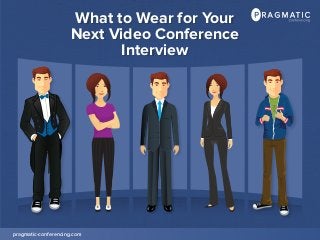 pragmatic-conferencing.com
What to Wear for Your
Next Video Conference
Interview
What to Wear for Your
Next Video Conference
Interview
 