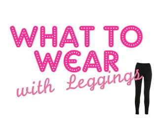What to
Wear
with	 Leggings
 