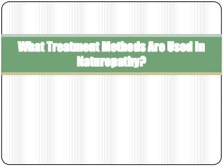 What Treatment Methods Are Used In 
Naturopathy? 
 