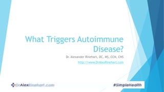 What Triggers Autoimmune
Disease?
Dr. Alexander Rinehart, DC, MS, CCN, CNS
http://www.DrAlexRinehart.com
 