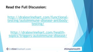 Read the Full Discussion:
http://dralexrinehart.com/functional-
testing/autoimmune-disease-antibody-
testing/
http://drale...