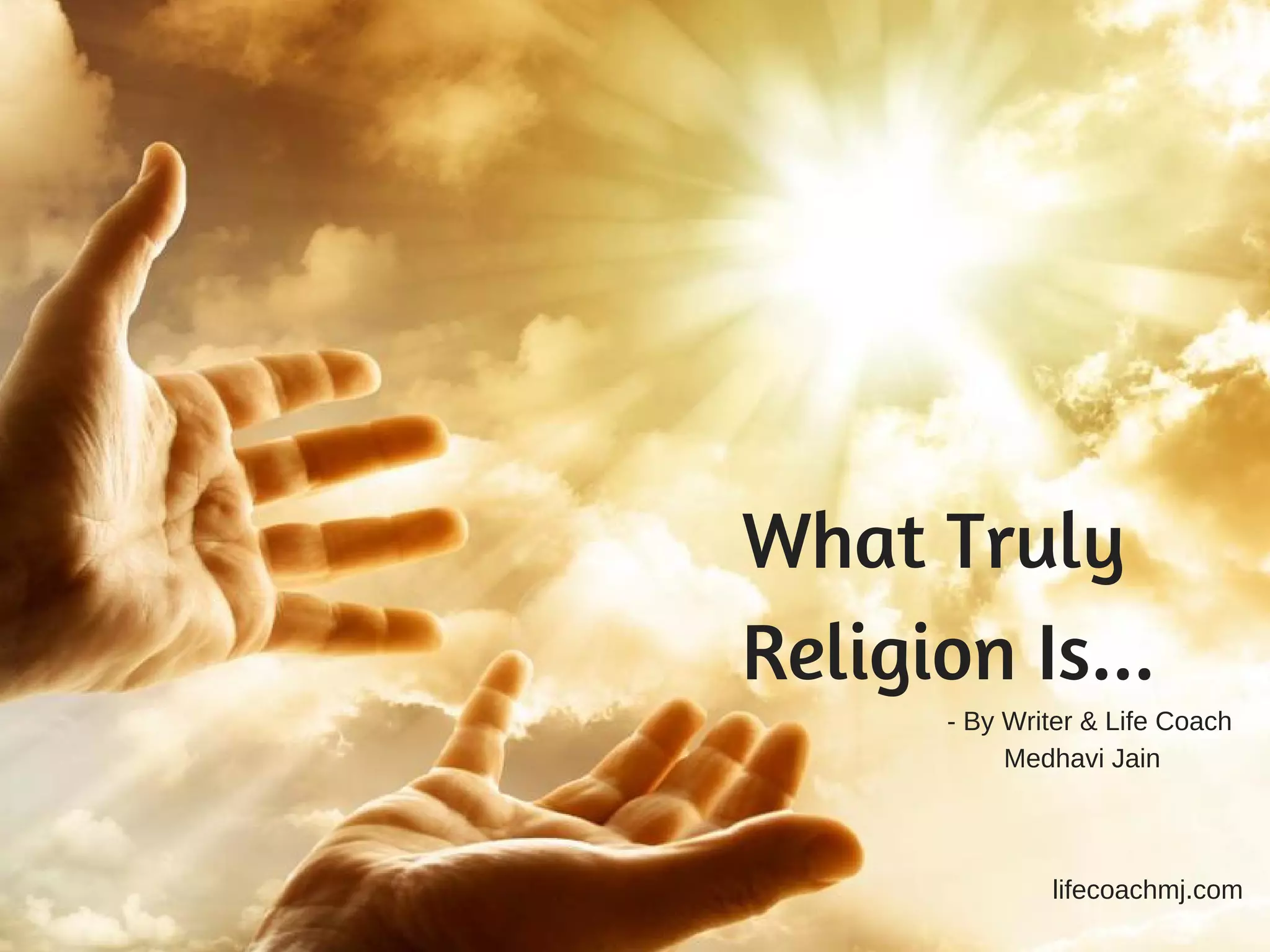 What Truly
Religion Is...
- By Writer & Life Coach
Medhavi Jain
lifecoachmj.com