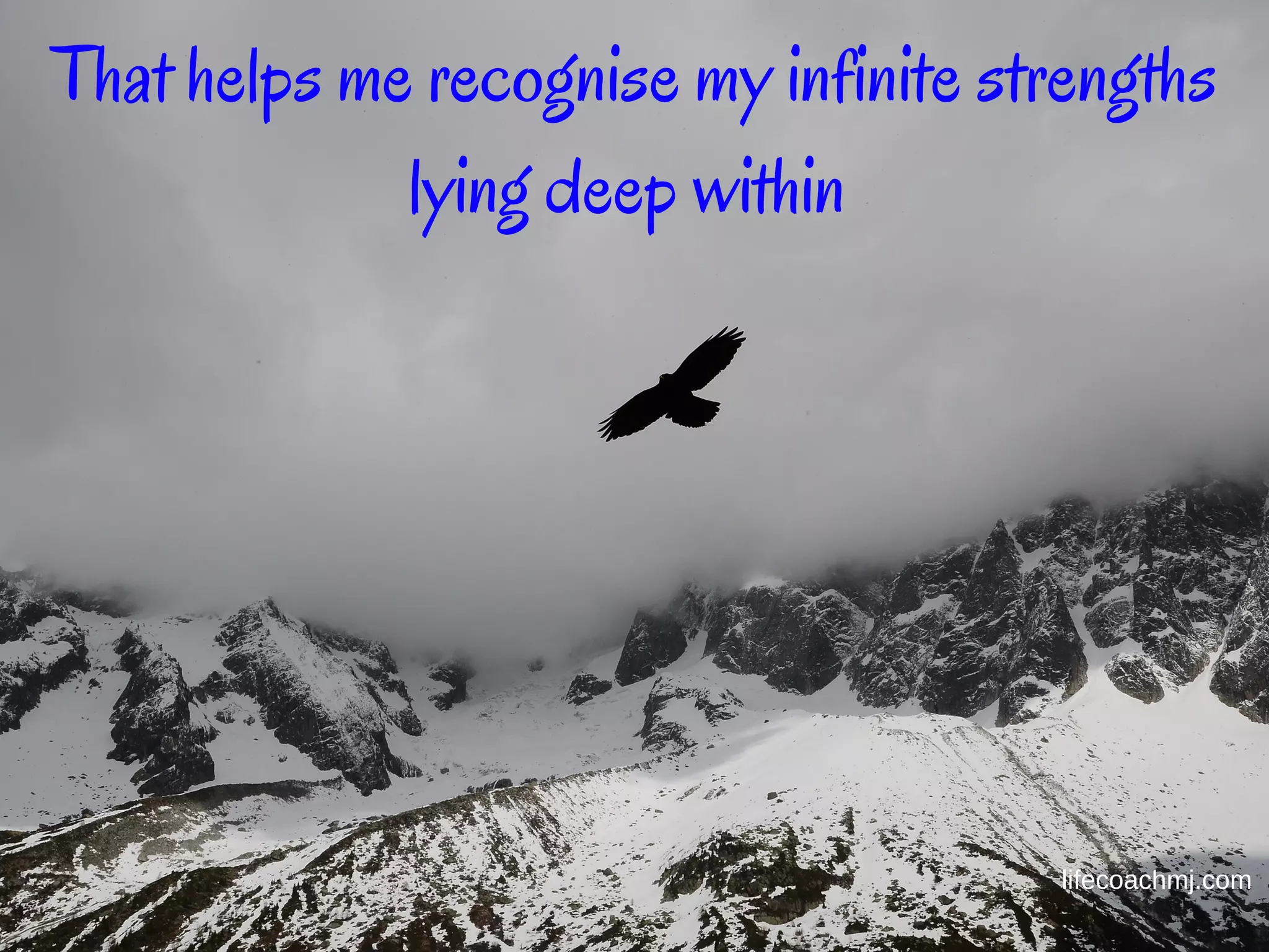 That helps me recognise my infinite strengths
lying deep within
lifecoachmj.com