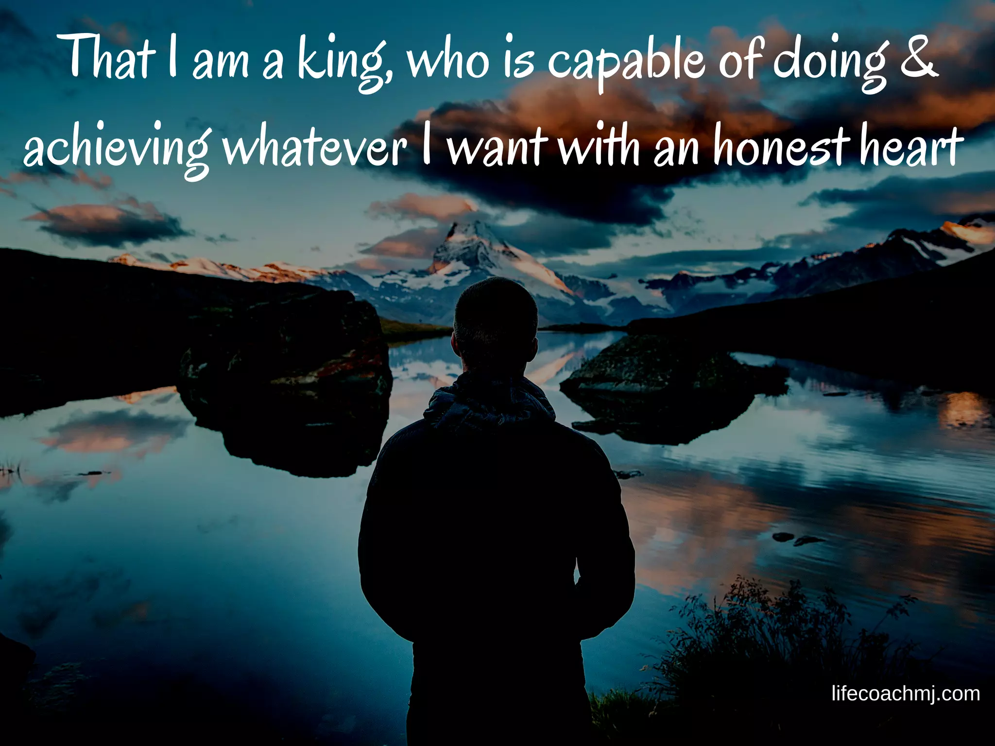 That I am a king, who is capable of doing &
achieving whatever I want with an honest heart
lifecoachmj.com