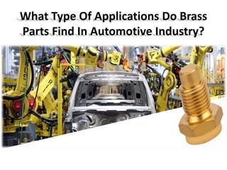 What Type Of Applications Do Brass
Parts Find In Automotive Industry?
 