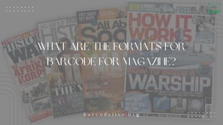 What Are The Formats For
Barcode For Magazine?
b a r c o d e l i v e . o r g
 