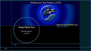 Widescreen Test Pattern (16:9)
Aspect Ratio Test
(Should appear
circular)
16x9
4x3
 