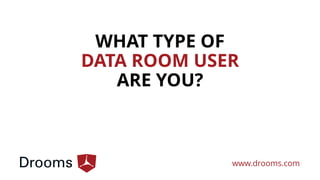 WHAT TYPE OF
DATA ROOM USER
ARE YOU?
www.drooms.com
 