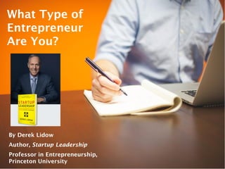 What Type of
Entrepreneur
Are You?
By Derek Lidow
• Author, Startup Leadership
• Innovation and entrepreneurship
professor, Princeton University
 