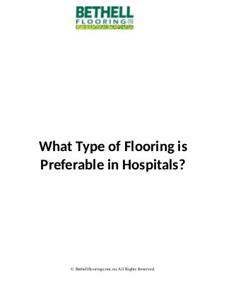 What Type of Flooring is
Preferable in Hospitals?
© Bethellflooring.com.au. All Rights Reserved.
 