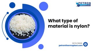 What type of
material is nylon?
Visit Our Website
petronthermoplast.com
 