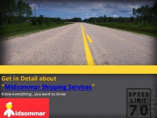 Get in Detail about
“Midsommar Shipping Services”
Know everything , you want to know
 