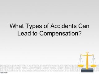 What Types of Accidents Can
Lead to Compensation?
 