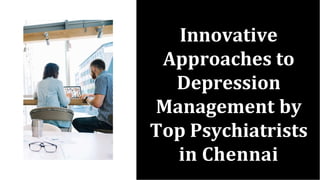 Innovative
Approaches to
Depression
Management by
Top Psychiatrists
in Chennai
 