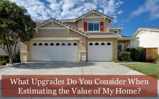 What Upgrades Do You Consider When
Estimating the Value of My Home?
 