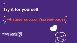 Try it for yourself:
whatusersdo.com/screen-pages
 