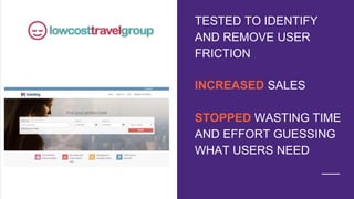 INCREASED SALES
STOPPED WASTING TIME
AND EFFORT GUESSING
WHAT USERS NEED
TESTED TO IDENTIFY
AND REMOVE USER
FRICTION
 