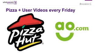 #nuxncl
Pizza + User Videos every Friday
 