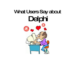 What Users Say about  Delphi 