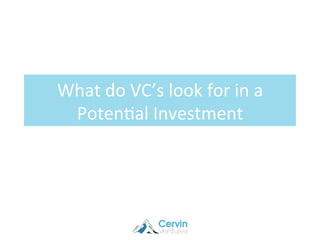 What	
  do	
  VC’s	
  look	
  for	
  in	
  a	
  
 Poten4al	
  Investment	
  
 