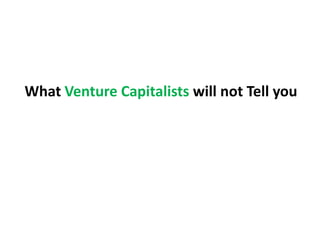 What Venture Capitalists will not Tell you
 