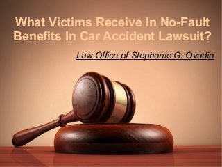 What Victims Receive In No-Fault
Benefits In Car Accident Lawsuit?
Law Office of Stephanie G. Ovadia
 