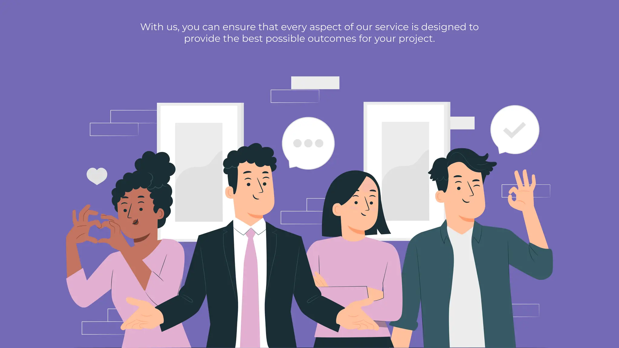 With us, you can ensure that every aspect of our service is designed to
provide the best possible outcomes for your project.
 