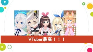 VTuber最高！！！
 