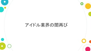 アイドル業界の闇再び
 