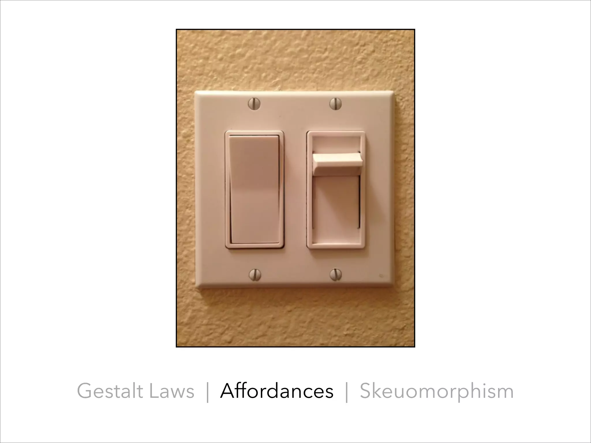 Gestalt Laws | Affordances | Skeuomorphism

 