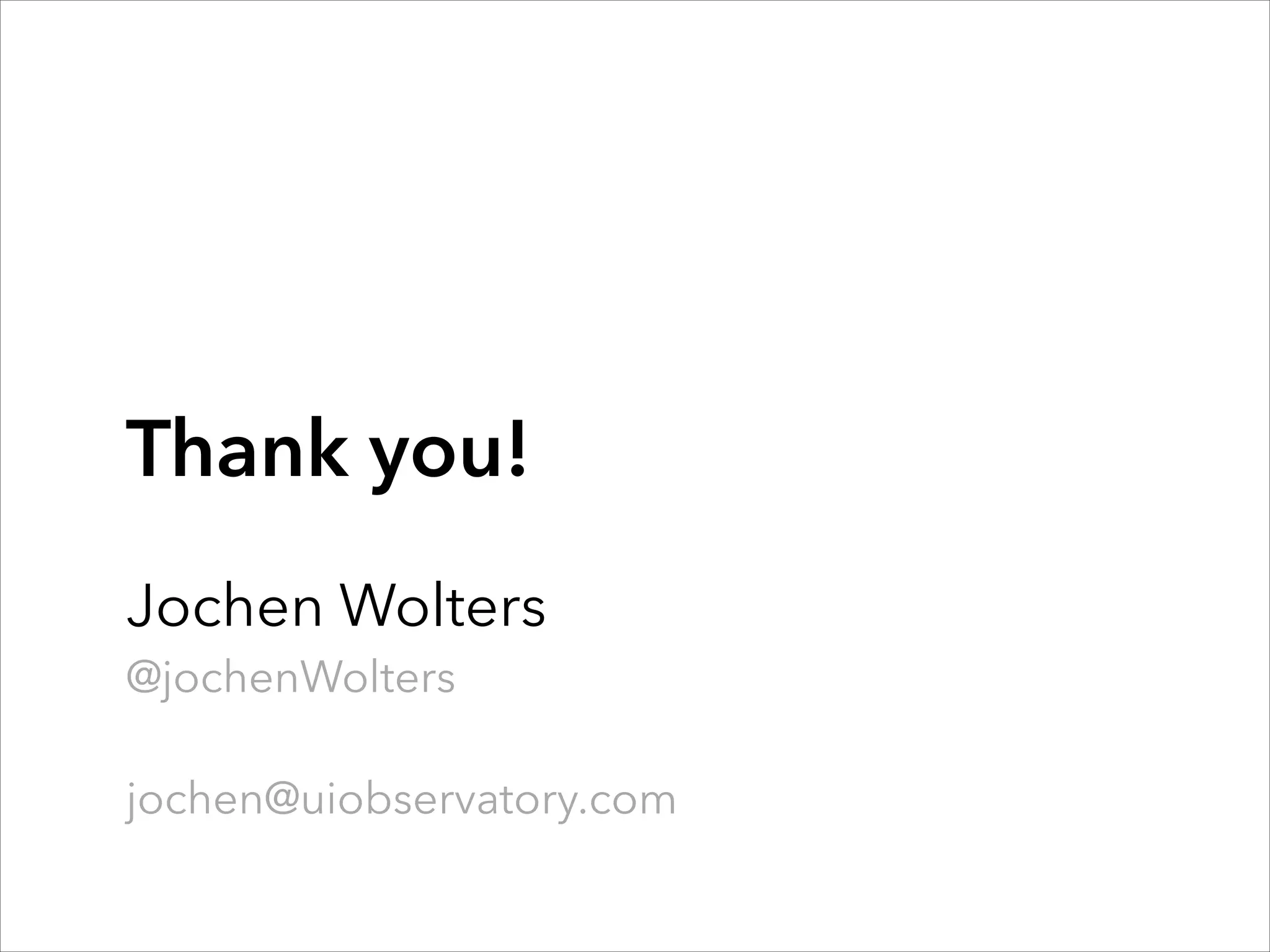 Thank you!
!

Jochen Wolters
@jochenWolters
!

jochen@uiobservatory.com

 