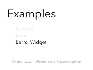 Examples
Buttons
Icons
Barrel Widget

Gestalt Laws | Affordances | Skeuomorphism

 
