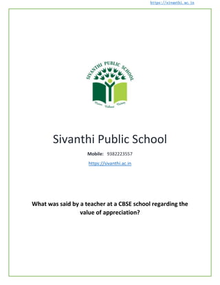 https://sivanthi.ac.in
Sivanthi Public School
Mobile: 9382223557
https://sivanthi.ac.in
What was said by a teacher at a CBSE school regarding the
value of appreciation?
 