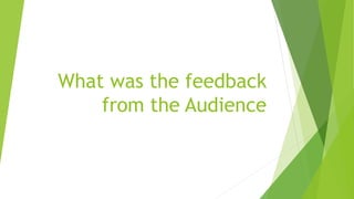 What was the feedback
from the Audience
 