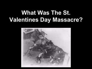 What Was The St.
Valentines Day Massacre?
 