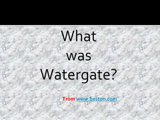 What  was  Watergate? From www.boston.com 